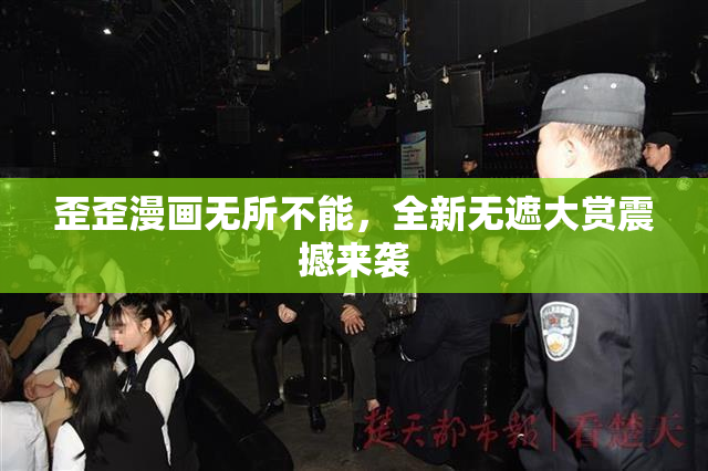 歪歪漫画无所不能，全新无遮大赏震撼来袭