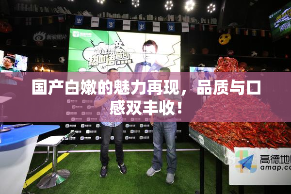 国产白嫩的魅力再现，品质与口感双丰收！