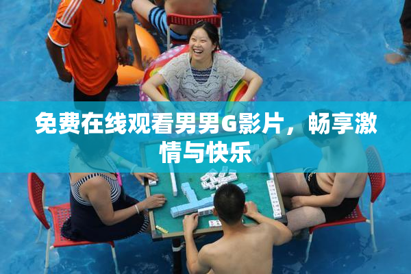 免费在线观看男男G影片，畅享激情与快乐
