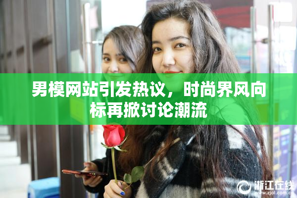 男模网站引发热议，时尚界风向标再掀讨论潮流