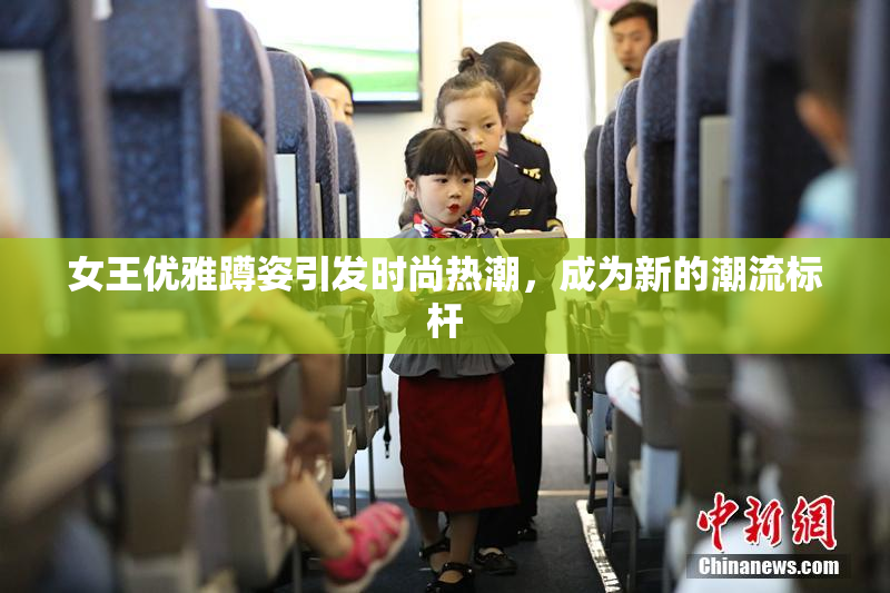 女王优雅蹲姿引发时尚热潮，成为新的潮流标杆