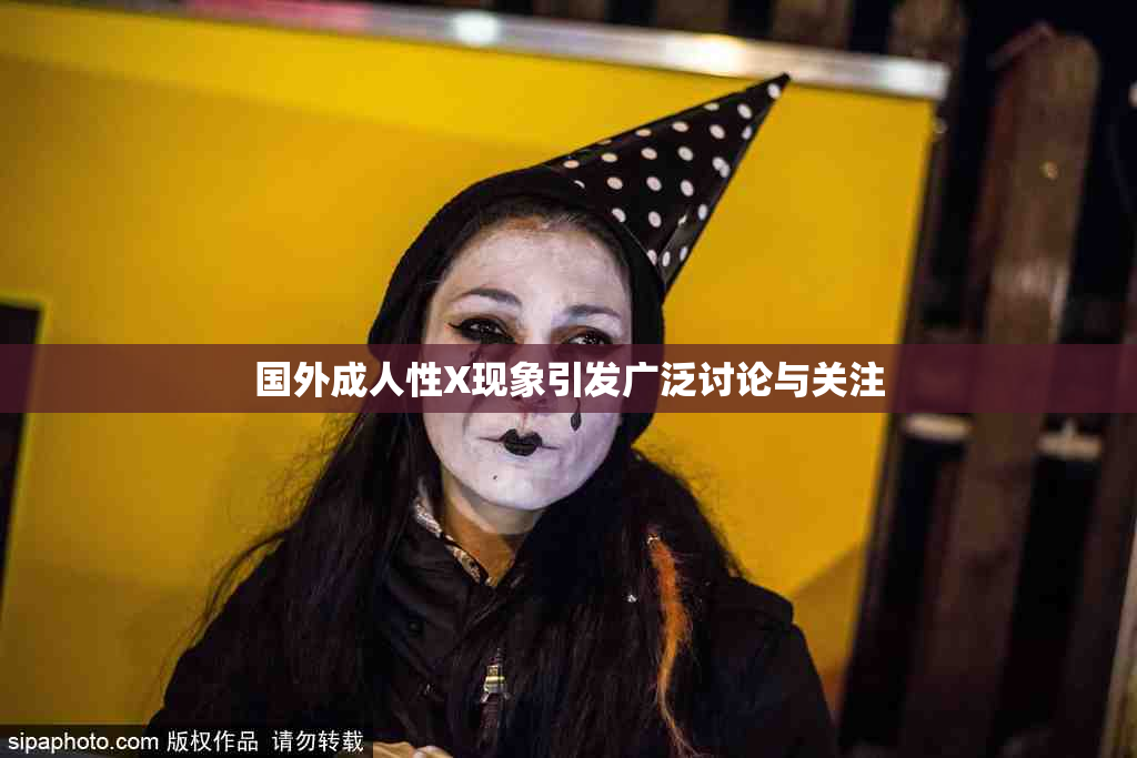 国外成人性X现象引发广泛讨论与关注