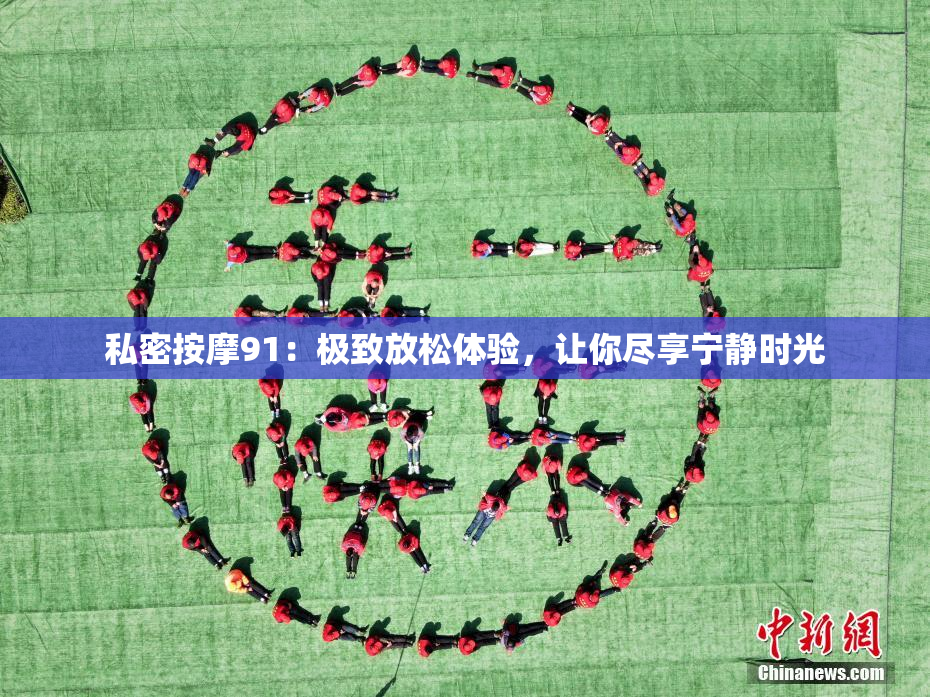 私密按摩91：极致放松体验，让你尽享宁静时光
