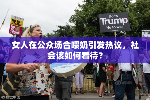 女人在公众场合喂奶引发热议，社会该如何看待？