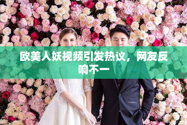 欧美人妖视频引发热议，网友反响不一