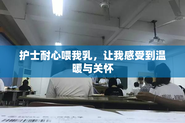 护士耐心喂我乳，让我感受到温暖与关怀