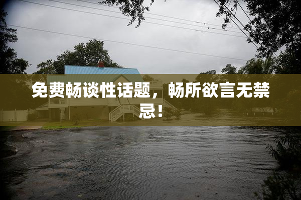 免费畅谈性话题，畅所欲言无禁忌！
