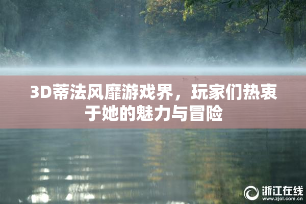 3D蒂法风靡游戏界，玩家们热衷于她的魅力与冒险