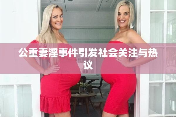 公重妻淫事件引发社会关注与热议