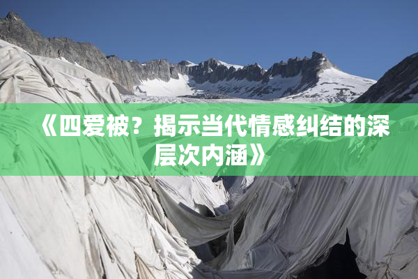 《四爱被？揭示当代情感纠结的深层次内涵》