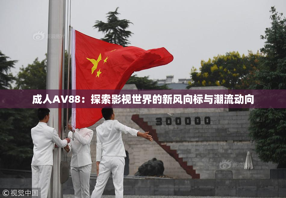 成人AV88：探索影视世界的新风向标与潮流动向