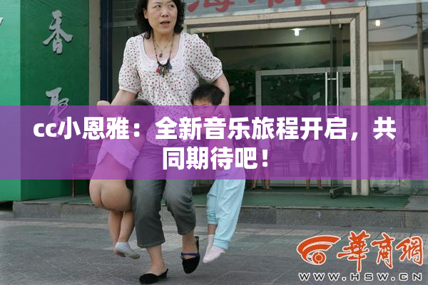 cc小恩雅：全新音乐旅程开启，共同期待吧！