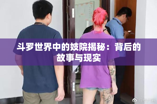 斗罗世界中的妓院揭秘：背后的故事与现实