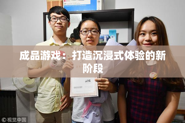 成品游戏：打造沉浸式体验的新阶段