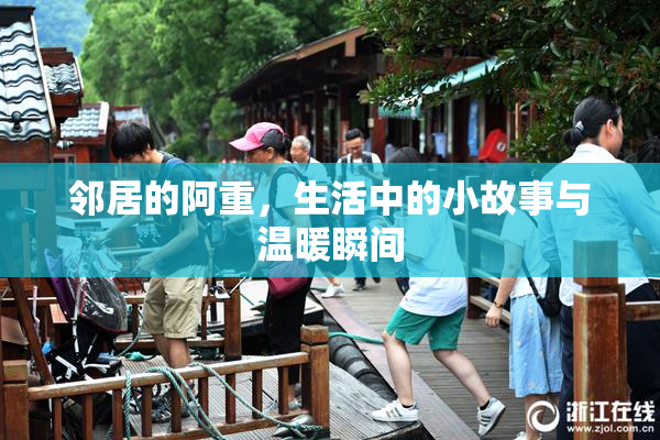 邻居的阿重，生活中的小故事与温暖瞬间