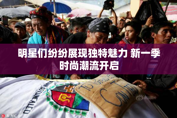 明星们纷纷展现独特魅力 新一季时尚潮流开启