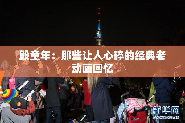 毁童年：那些让人心碎的经典老动画回忆