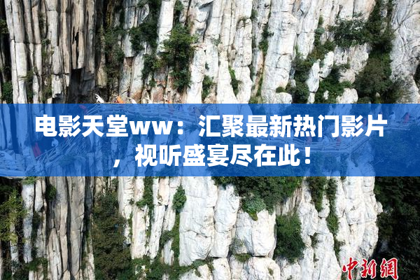 电影天堂ww：汇聚最新热门影片，视听盛宴尽在此！