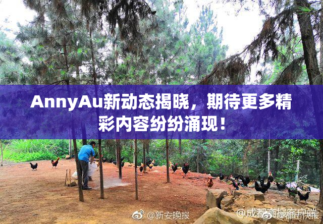 AnnyAu新动态揭晓，期待更多精彩内容纷纷涌现！