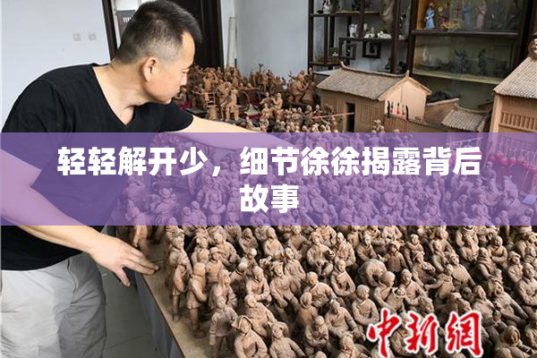 轻轻解开少，细节徐徐揭露背后故事