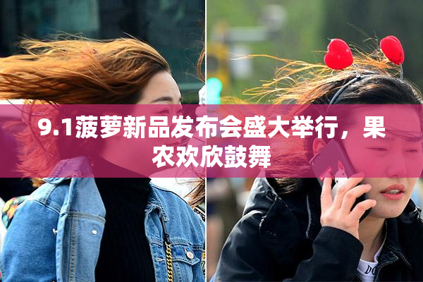 9.1菠萝新品发布会盛大举行，果农欢欣鼓舞