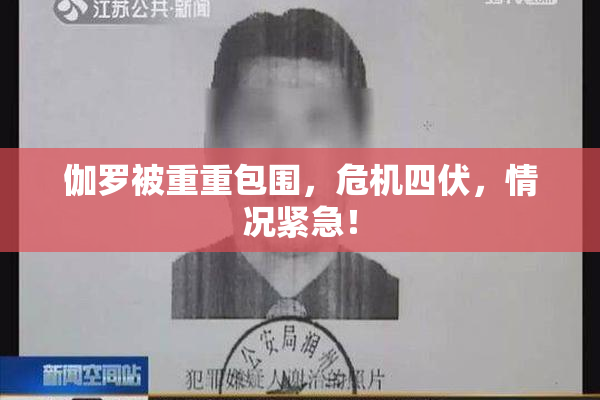 伽罗被重重包围，危机四伏，情况紧急！