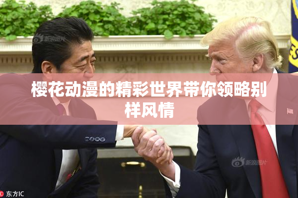 樱花动漫的精彩世界带你领略别样风情
