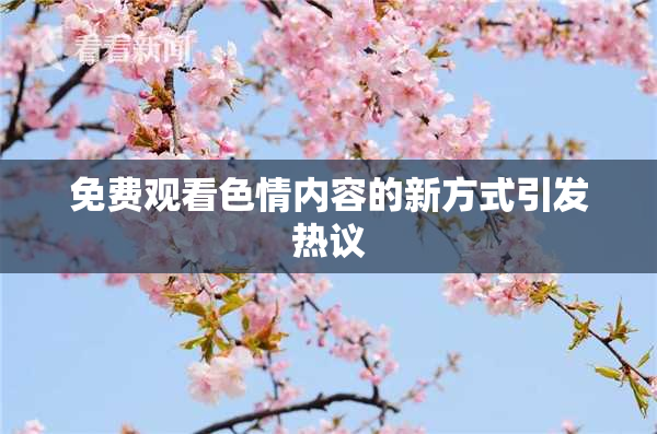 免费观看色情内容的新方式引发热议
