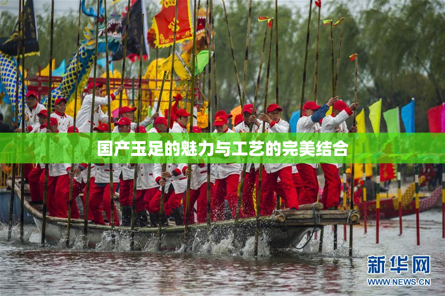 国产玉足的魅力与工艺的完美结合