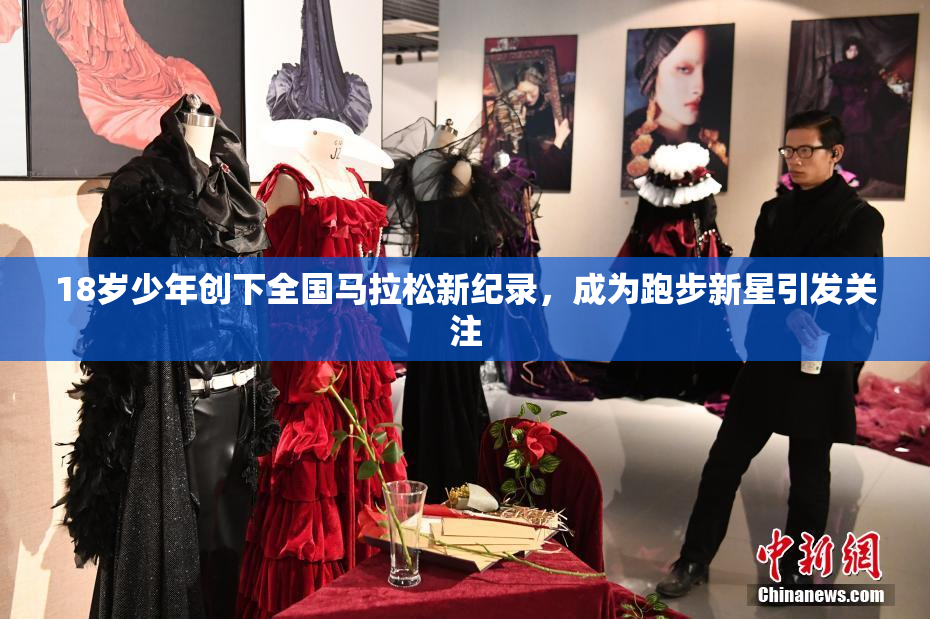 18岁少年创下全国马拉松新纪录，成为跑步新星引发关注