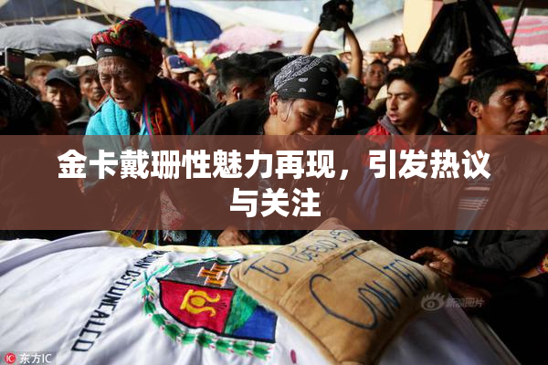 金卡戴珊性魅力再现，引发热议与关注