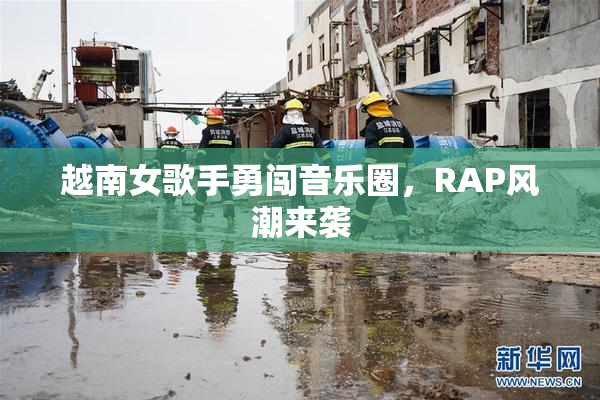 越南女歌手勇闯音乐圈，RAP风潮来袭