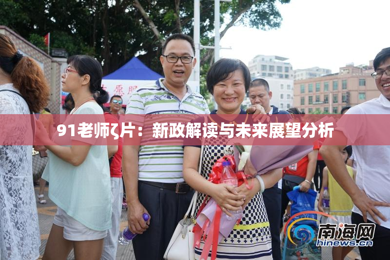 91老师ζ片：新政解读与未来展望分析