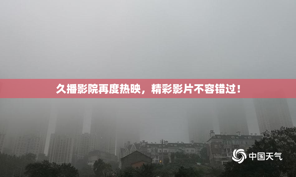 久播影院再度热映，精彩影片不容错过！