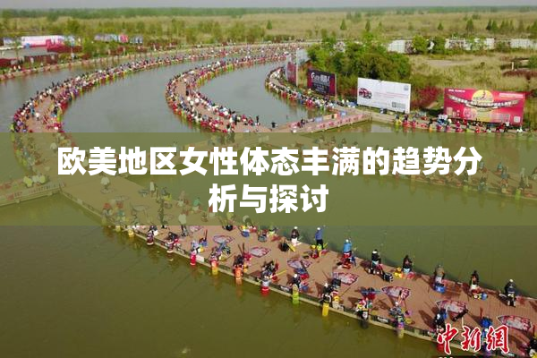 欧美地区女性体态丰满的趋势分析与探讨