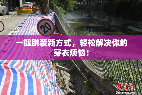 一键脱装新方式，轻松解决你的穿衣烦恼！