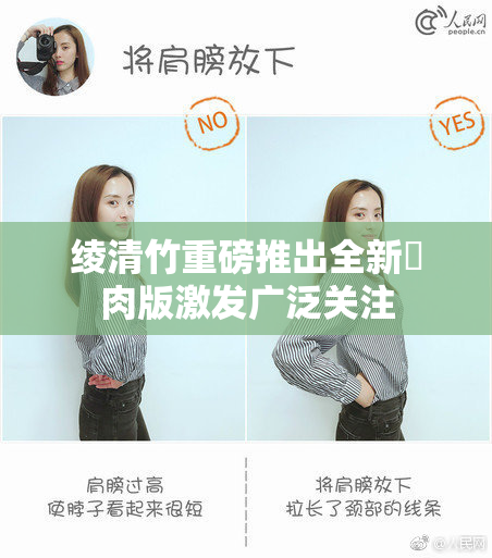 绫清竹重磅推出全新婬肉版激发广泛关注