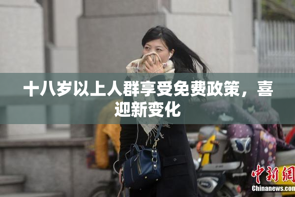 十八岁以上人群享受免费政策，喜迎新变化