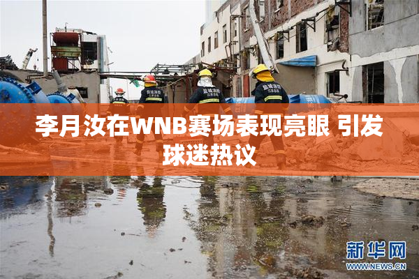 李月汝在WNB赛场表现亮眼 引发球迷热议