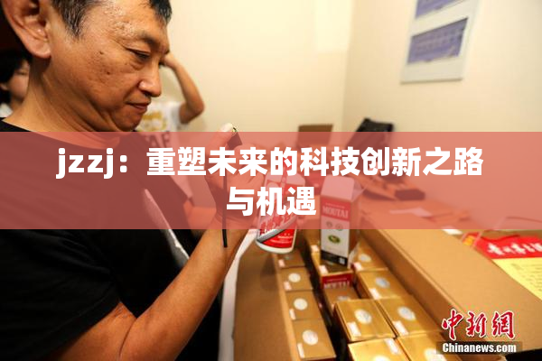 jzzj：重塑未来的科技创新之路与机遇