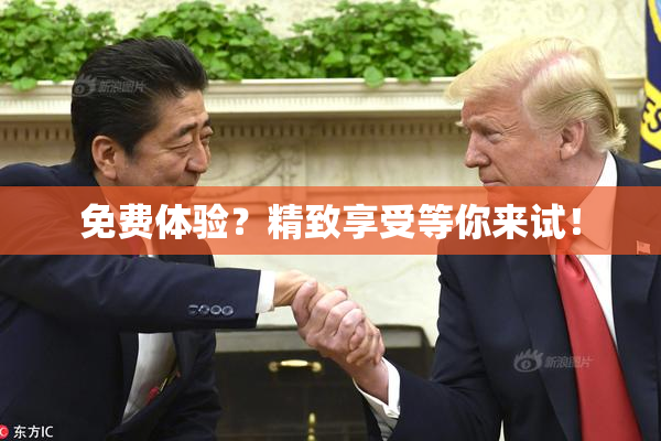 免费体验？精致享受等你来试！