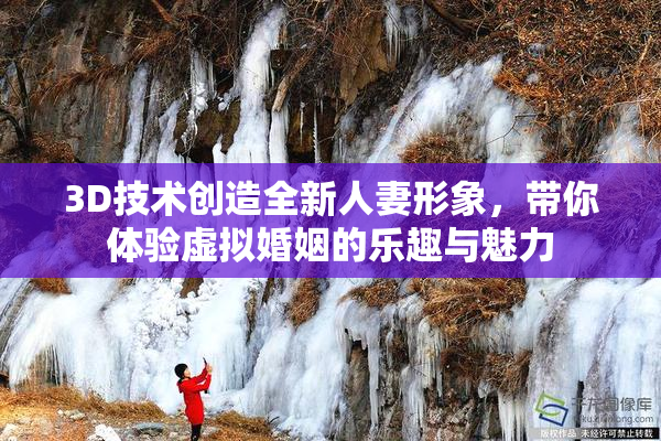 3D技术创造全新人妻形象，带你体验虚拟婚姻的乐趣与魅力