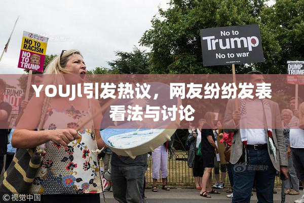 YOUJl引发热议，网友纷纷发表看法与讨论