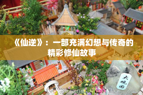 《仙逆》：一部充满幻想与传奇的精彩修仙故事