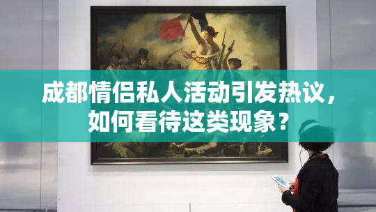 成都情侣私人活动引发热议，如何看待这类现象？