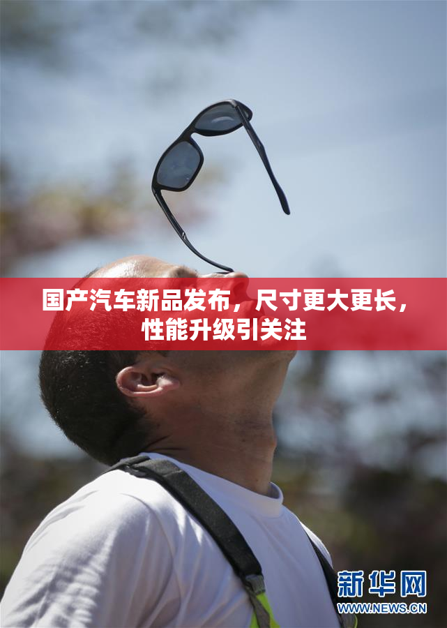 国产汽车新品发布，尺寸更大更长，性能升级引关注