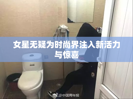 女星无疑为时尚界注入新活力与惊喜