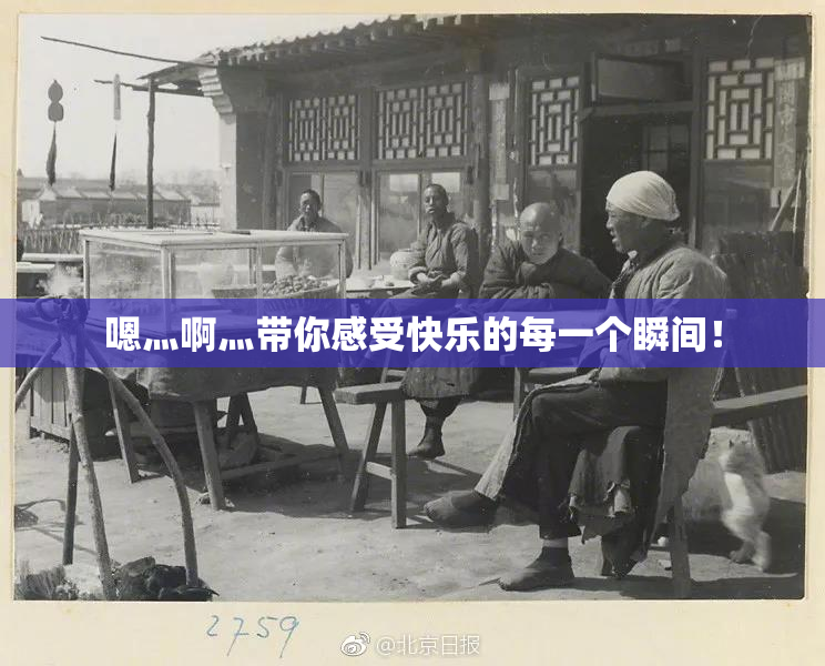 嗯灬啊灬带你感受快乐的每一个瞬间！