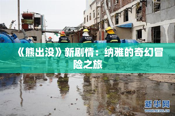 《熊出没》新剧情：纳雅的奇幻冒险之旅