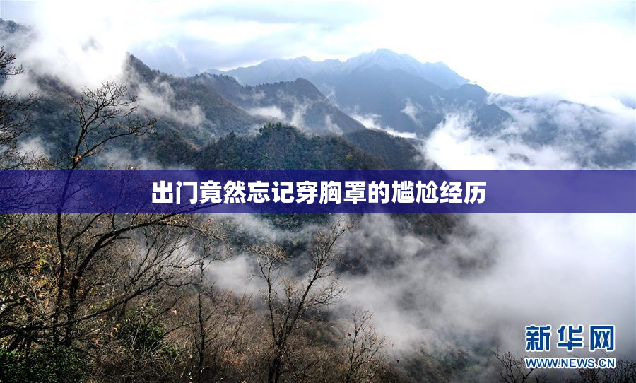 出门竟然忘记穿胸罩的尴尬经历